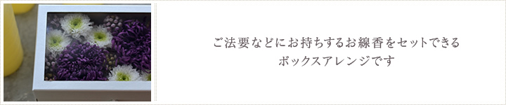 ご法要などにお持ちするお線香をセットできるボックスアレンジです。