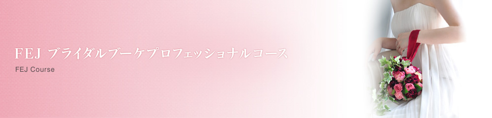 FEJ　ブライダルブーケプロフェッショナルコース｜福岡のプリザーブドフラワー・アーティフィシャルフラワー教室ならDolce Fioreへ