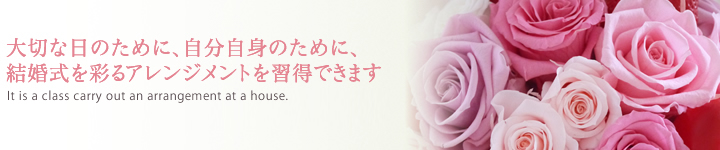 大切な日のために、自分自身のために、結婚式を彩るアレンジメントを習得できます